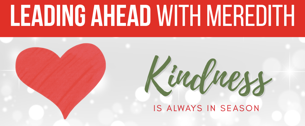 Leading Ahead With Meredith: Kindness Is Always In Season