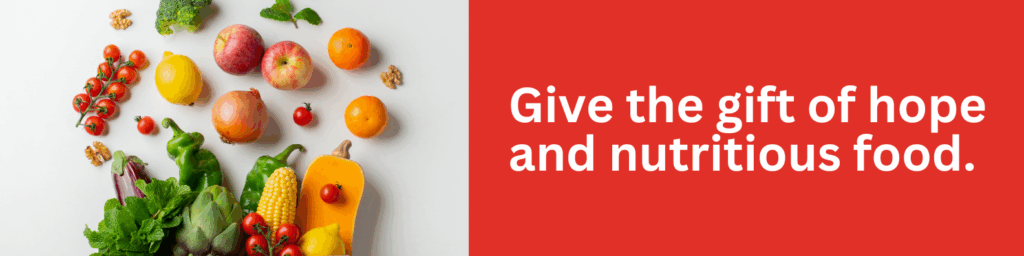 Give the gift of hope and nutritious food.